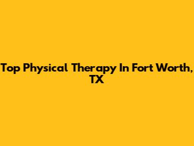 Top Physical Therapy In Fort Worth, TX