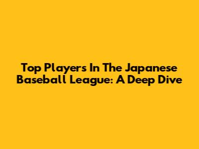 Top Players In The Japanese Baseball League: A Deep Dive