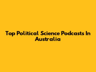 Top Political Science Podcasts In Australia