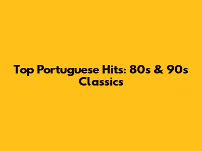 Top Portuguese Hits: 80s & 90s Classics