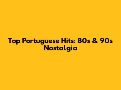 Top Portuguese Hits: 80s & 90s Nostalgia