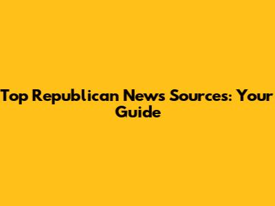 Top Republican News Sources: Your Guide