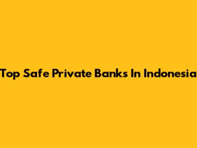 Top Safe Private Banks In Indonesia