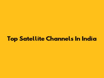Top Satellite Channels In India