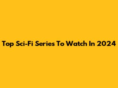 Top Sci-Fi Series To Watch In 2024