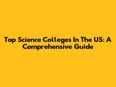 Top Science Colleges In The US: A Comprehensive Guide