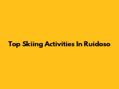 Top Skiing Activities In Ruidoso