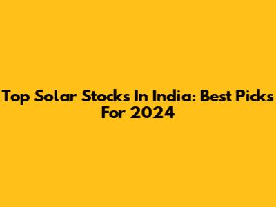 Top Solar Stocks In India: Best Picks For 2024