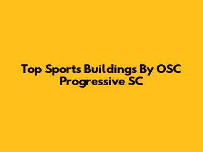 Top Sports Buildings By OSC Progressive SC