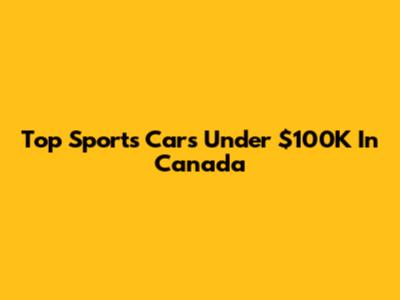 Top Sports Cars Under $100K In Canada