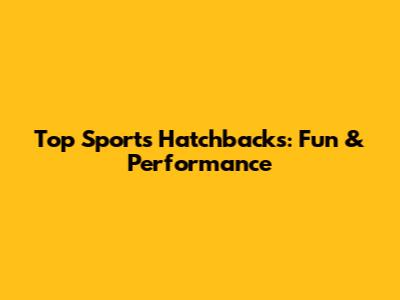 Top Sports Hatchbacks: Fun & Performance