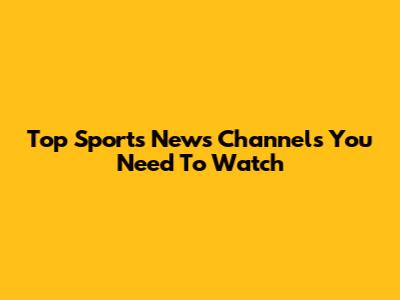 Top Sports News Channels You Need To Watch
