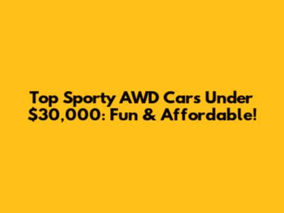 Top Sporty AWD Cars Under $30,000: Fun & Affordable!