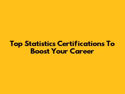 Top Statistics Certifications To Boost Your Career