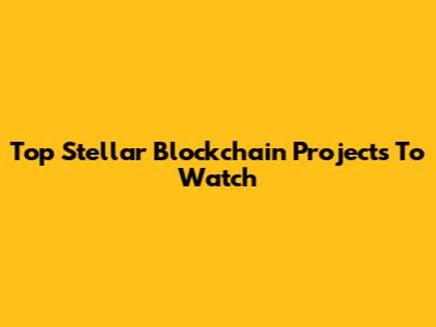 Top Stellar Blockchain Projects To Watch