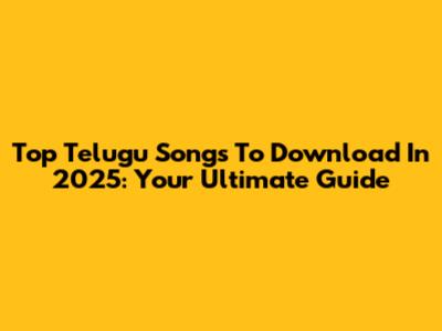 Top Telugu Songs To Download In 2025: Your Ultimate Guide