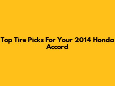 Top Tire Picks For Your 2014 Honda Accord