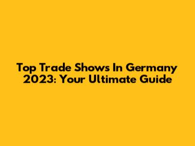 Top Trade Shows In Germany 2023: Your Ultimate Guide