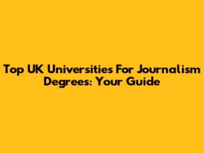 Top UK Universities For Journalism Degrees: Your Guide