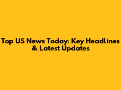Top US News Today: Key Headlines & Latest Updates