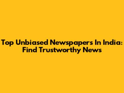 Top Unbiased Newspapers In India: Find Trustworthy News