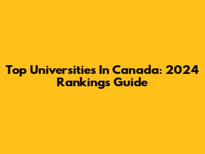 Top Universities In Canada: 2024 Rankings Guide