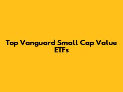 Top Vanguard Small Cap Value ETFs