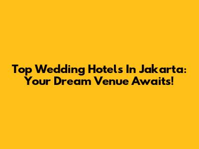 Top Wedding Hotels In Jakarta: Your Dream Venue Awaits!