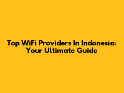 Top WiFi Providers In Indonesia: Your Ultimate Guide