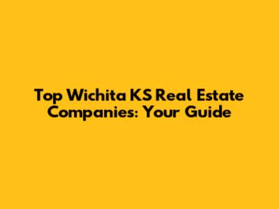 Top Wichita KS Real Estate Companies: Your Guide