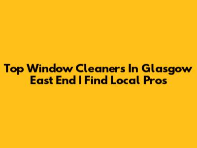 Top Window Cleaners In Glasgow East End | Find Local Pros