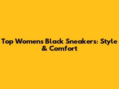 Top Women's Black Sneakers: Style & Comfort