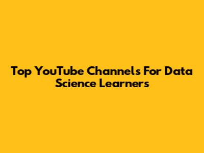 Top YouTube Channels For Data Science Learners