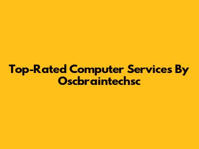 Top-Rated Computer Services By Oscbraintechsc