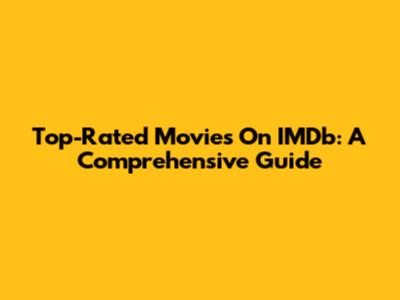 Top-Rated Movies On IMDb: A Comprehensive Guide