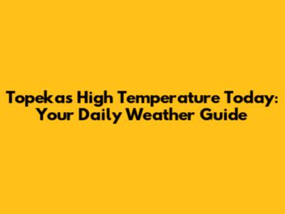 Topeka's High Temperature Today: Your Daily Weather Guide