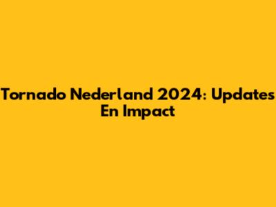 Tornado Nederland 2024: Updates En Impact