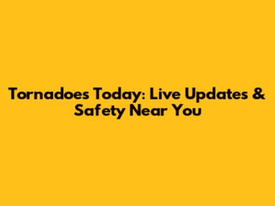 Tornadoes Today: Live Updates & Safety Near You