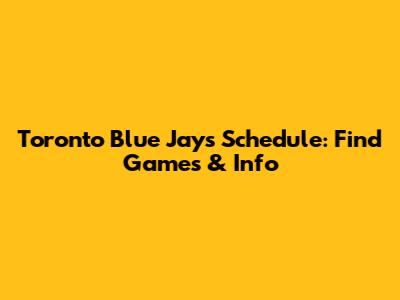 Toronto Blue Jays Schedule: Find Games & Info