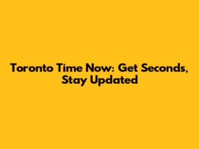 Toronto Time Now: Get Seconds, Stay Updated