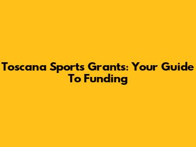 Toscana Sports Grants: Your Guide To Funding