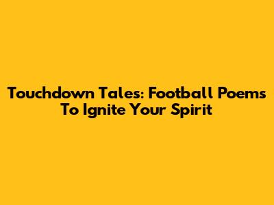 Touchdown Tales: Football Poems To Ignite Your Spirit