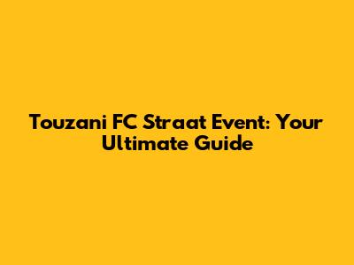 Touzani FC Straat Event: Your Ultimate Guide