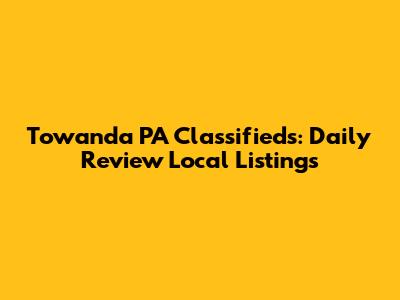 Towanda PA Classifieds: Daily Review Local Listings