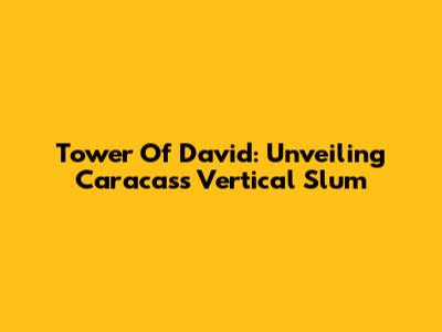Tower Of David: Unveiling Caracas's Vertical Slum