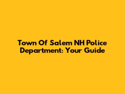 Town Of Salem NH Police Department: Your Guide