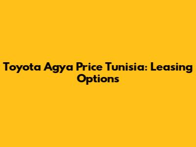 Toyota Agya Price Tunisia: Leasing Options