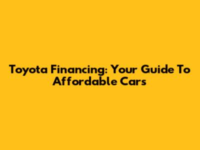 Toyota Financing: Your Guide To Affordable Cars