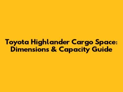 Toyota Highlander Cargo Space: Dimensions & Capacity Guide