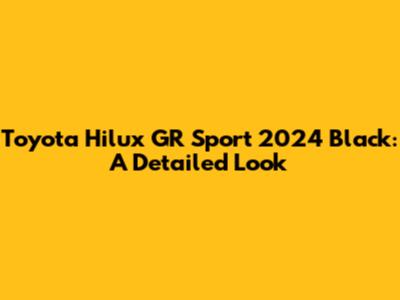 Toyota Hilux GR Sport 2024 Black: A Detailed Look